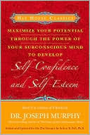 Maximize Your Potential Through the Power of Your Subconscious Mind to Develop: Self-Confidence and Self-Esteem