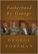 Fatherhood By George: Hard-Won Advice on Being a Dad