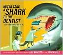 Never Take a Shark to the Dentist: And Other Things Not to Do