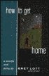 How to Get Home: A Novella and Stories