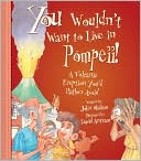 You Wouldn't Want to Live in Pompeii!: A Volcanic Eruption You'd Rather Avoid