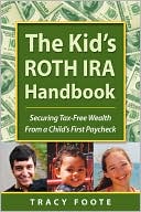 The Kid's Roth Ira Handbook, Securing Tax-Free Wealth From A Child's First Paycheck