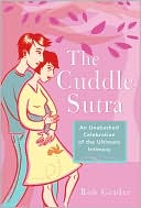 The Cuddle Sutra: An Unabashed Celebration of the Ultimate Intimacy