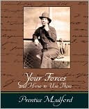 Your Forces And How To Use Them - Prentice Mulford
