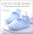 Gifts for Baby: 25 Simple Projects to Welcome the New Arrival