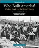 Who Built America? Volume One: To 1877: Working People and the Nation's History