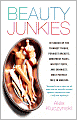 Beauty Junkies: In Search of the Thinnest Thighs, Perkiest Breasts, Smoothest Faces, Whitest Teeth and Skinniest Most Perfect Toes In America