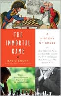 The Immortal Game: A History of Chess or How 32 Carved Pieces on a Board Illuminated Our Understanding of War, Art, Science, and the Human Brain