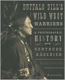Buffalo Bill's Wild West Warriors: A Photographic History by Gertrude Käsebier