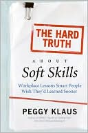 Hard Truth about Soft Skills: WorkPlace Lessons Smart People Wish They'd Learned Sooner