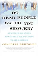 Do Dead People Watch You Shower?: And Other Questions You've Been All but Dying to Ask a Medium