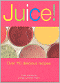 Juice!: Over 110 Delicious Recipes