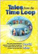 Tales from the Time Loop: The Most Comprehensive Expose of the Global Conspiracy Ever Written and All You Need to Know to Be Truly Free
