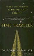Time Traveler: A Scientist's Personal Mission to Make Time Travel a Reality