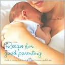 Recipe for Good Parenting: Words of Wisdom for Parents of All Ages, from Parents of All Ages