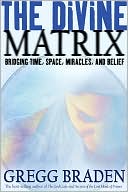 The Divine Matrix: Bridging Time, Space, Miracles, and Belief