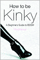 How to be Kinky: A Beginner's Guide to BDSM