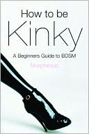 How to be Kinky: A Beginner's Guide to BDSM