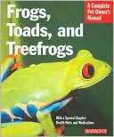 Frogs, Toads, and Treefrogs: A Complete Pet Owner's Manual