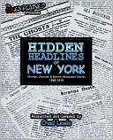 Hidden Headlines of New York: Strange, Unusual, and Bizarre Newspaper Stories 1860-1910