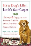 It's a Dog's Life... but It's Your Carpet: Everything You Ever Wanted to Know about Your Four-Legged Friend