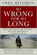 So Wrong for So Long: How the Press, the Pundits, and the President Failed on Iraq