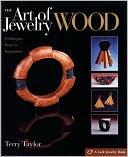 The Art of Jewelry: Wood: Techniques, Projects, Inspiration