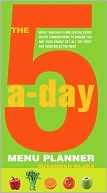The 5-A-Day Menu Planner: More Than Half a Million Delicious Recipe Combinations to Ensure You and Your Family Get All the Fruit and Vegetables You Need
