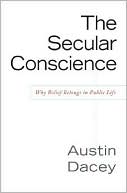 Secular Conscience: Why Belief Belongs in Public Life
