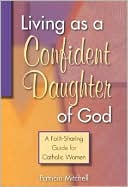 Living as a Confident Daughter of God: A Faith-Sharing Guide for Catholic Women