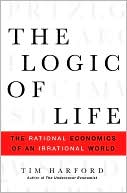 The Logic of Life: The Rational Economics of an Irrational World
