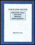 Gold and Silver-Prospecting, Testing, Mining, and Processing