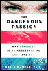 The Dangerous Passions: Why Jealousy Is As Necessary As Love and Sex