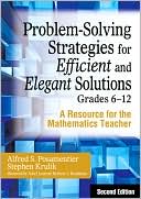 Problem-Solving Strategies for Efficient and Elegant Solutions Grades 6-12: A Resource for the Mathematics Teacher