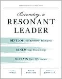 Becoming a Resonant Leader: Develop Your Emotional Intelligence, Renew Your Relationships, Sustain Your Effectiveness