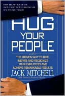 Hug Your People: Hire, Inspire and Recognize Your Employees to Achieve Remarkable Results