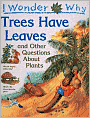 I Wonder Why Trees Have Leaves and Other Questions about Plants