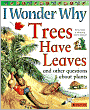 I Wonder Why Trees Have Leaves and Other Questions about Plants