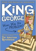 King George: What Was His Problem?: Everything Your Textbooks Didn't Tell You About the American Revolution