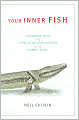 Your Inner Fish: A Journey into the 3.5-Billion-Year-History of the Human Body