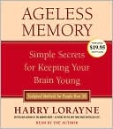Ageless Memory: Secrets for Keeping Your Mind Young Forever--from the World's Foremost Memory Expert