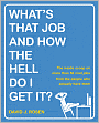 What's That Job and How the Hell Do I Get It?: The Inside Scoop on More Than 50 Cool Jobs from People Who Actually Have Them