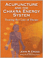 Acupuncture and the Chakra Energy System: Treating the Cause of Disease