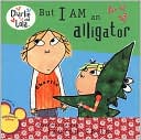 But I Am an Alligator (Charlie and Lola Series)
