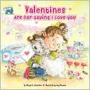 Valentines Are For Saying I Love You