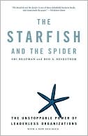 Starfish and the Spider: The Unstoppable Power of Leaderless Organizations
