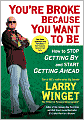 You're Broke Because You Want to Be: How to Stop Getting By and Start Getting Ahead