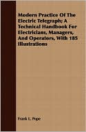 Modern Practice Of The Electric Telegraph; A Technical Handbook For Electricians, Managers, And Operators, With 185 Illustrations