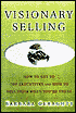 Visionary Selling: How to Get to Top Executives and How to Sell Them When You're There
