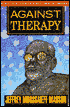 Against Therapy: Emotional Tyranny & the Myth of Psychological Healing